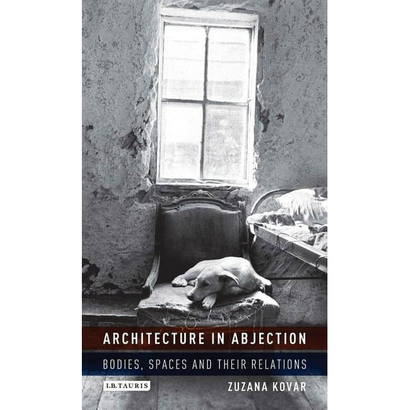 International Library of Architecture Architecture in Abjection: Bodies, Spaces and Their Relations, (Hardcover)