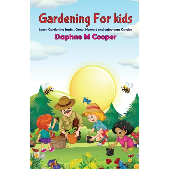 Gardening for Kids: Learn Gardening basics, Grow, Harvest, and Enjoy your Gardening, (Paperback)