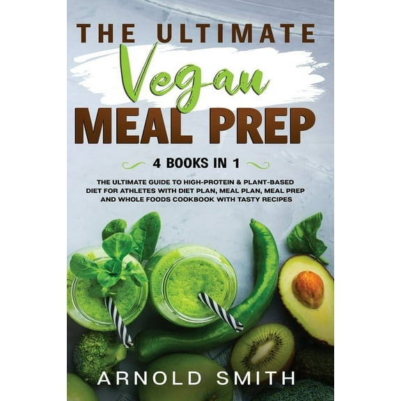 The Ultimate Vegan Meal Prep: The Ultimate Guide to High-Protein & Plant-Based Diet For Athletes With Diet Plan, Mea, (Paperback)