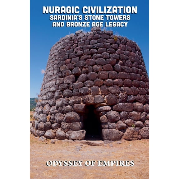 Odyssey of Empires, Dynasties, and Civil Nuragic Civilization, Sardinia's Stone Towers and Bronze Age Legacy, Book 1, (Paperback)