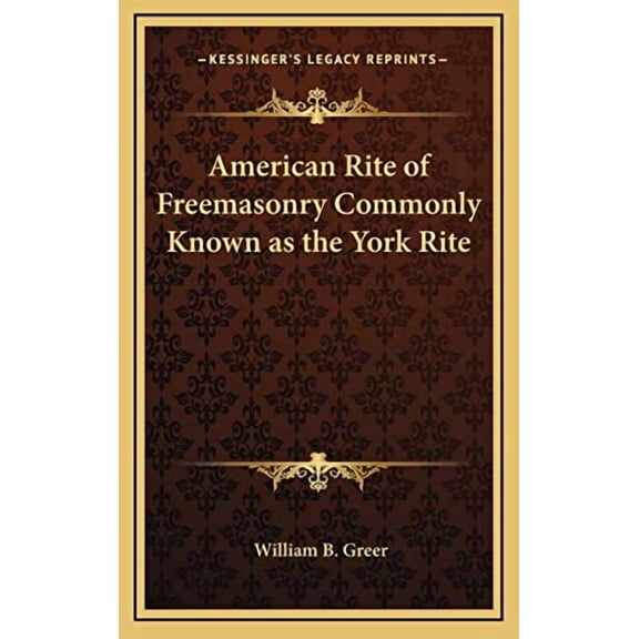 American Rite of Freemasonry Commonly Known as the York Rite Hardcover 1168675499 9781168675491 William B. Greer