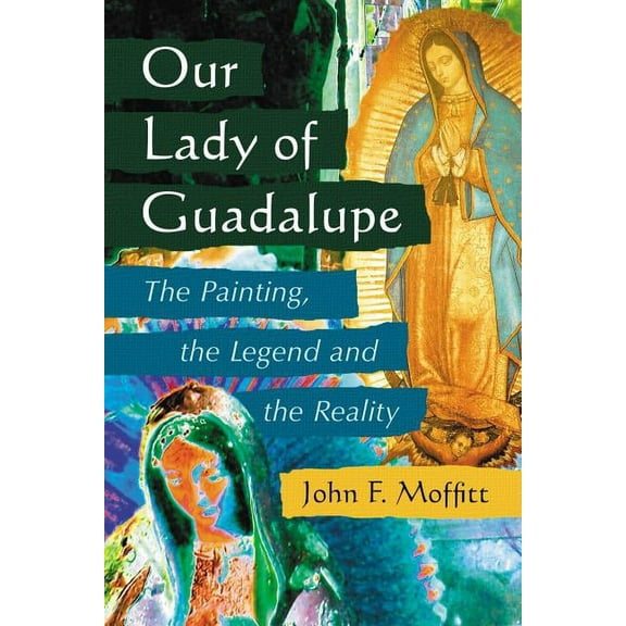 Our Lady of Guadalupe: The Painting, the Legend and the Reality, (Paperback)