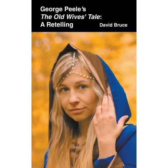 George Peele's The Old Wives' Tale: A Retelling, (Paperback)