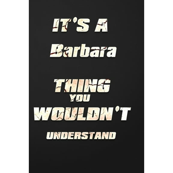 It's a Barbara Thing You Wouldn't Understand: funny birthday notebook, Show you care with our personalized family member books, with 120 pages to writ