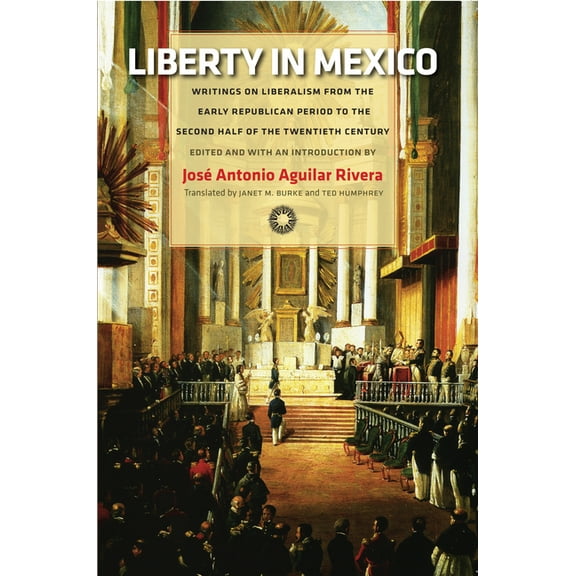 Liberty in Mexico: Writings on Liberalism from the Early Republican Period to the Second Half of the Twentieth Century (Hardcover)