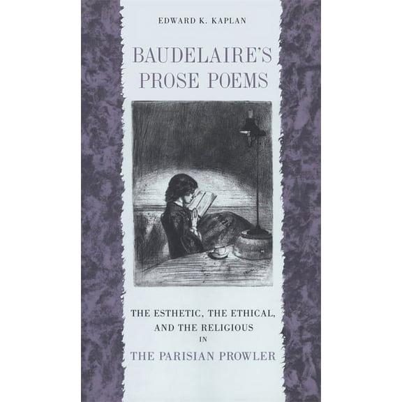 Baudelaire's Prose Poems: The Esthetic, the Ethical, and the Religious in the Parisian Prowler, (Paperback)