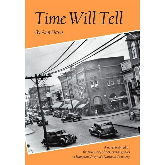Time Will Tell: A Novel Inspired by the True Story of 29 German Graves in Hampton Virginia's National Cemetary, (Hardcover)