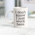 thumbnail image 2 of Designs ByLITA I Don't Know I Just Work Here 11oz Coffee Mug, 2 of 2
