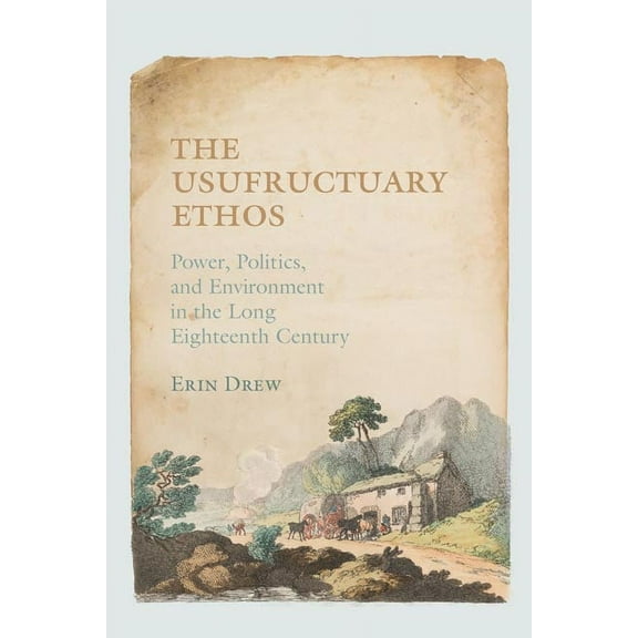 The Usufructuary Ethos: Power, Politics, and Environment in the Long Eighteenth Century, (Paperback)