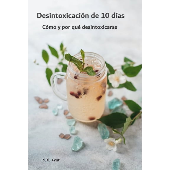 Desintoxicación de 10 días: Cómo y por qué desintoxicarse (Paperback)