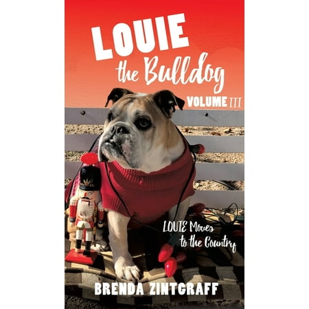 LOUIE the Bulldog Volume III: Louie Moves to the Country: Volume III: Louie Moves to the Country (Hardcover)