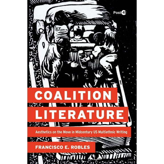 Post*45 Coalition Literature: Aesthetics on the Move in Midcentury Us Multiethnic Writing, (Paperback)