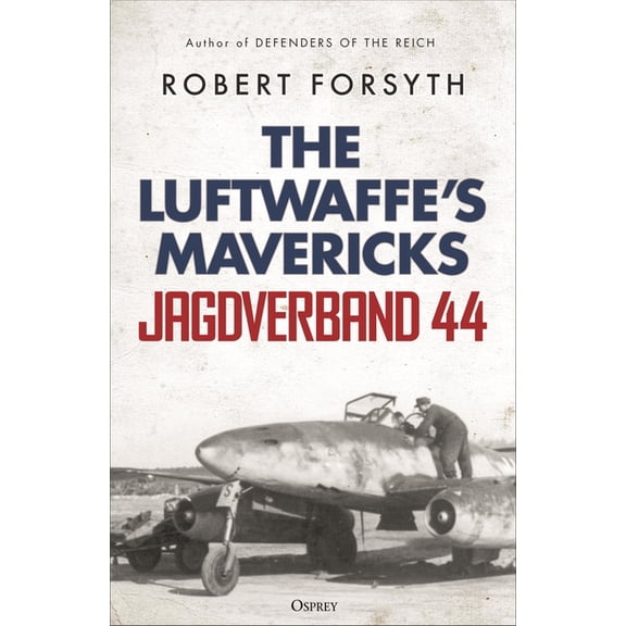 Jagdverband 44: The Luftwaffe's Mavericks, (Hardcover)