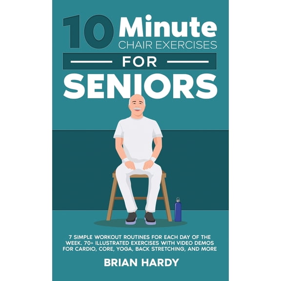 Pre-Owned 10-Minute Chair Exercises for Seniors; 7 Simple Workout Routines for Each Day of the Week. 70+ Illustrated Exercises with Video demos for Cardio, Core (Hardcover) 1916654096 9781916654099