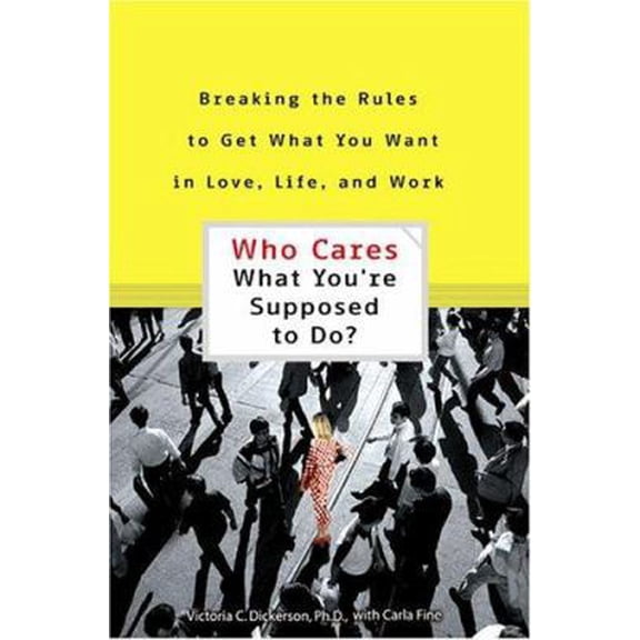Pre-Owned Who Cares What You're Supposed to Do?: Breaking the Rules to Get What You Want in Love, Life, and Work Paperback
