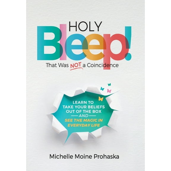 Holy BLEEP! That Was Not a Coincidence: Learn to Take Your Beliefs Out of the Box and See the Magic in Everyday Life, (Hardcover)