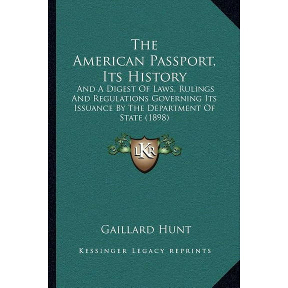 The American Passport, Its History : And A Digest Of Laws, Rulings And Regulations Governing Its Issuance By The Department Of State (1898) (Paperback)