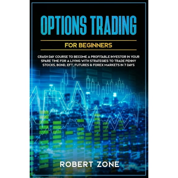Options Trading For Beginners: Crash Day Course to Become a Profitable Investor in Your Spare Time for a Living with Strategies to Trade Penny Stocks