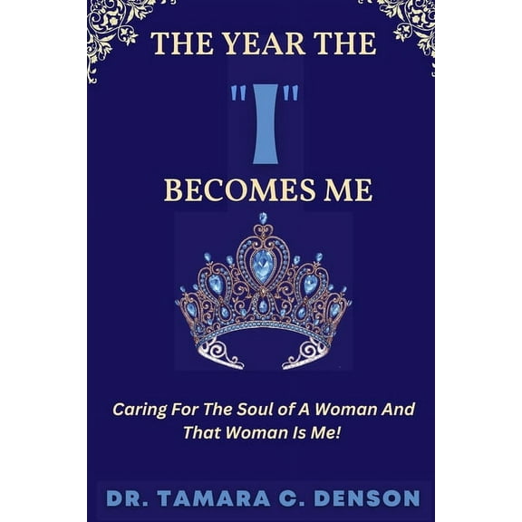 The Year The "I" Becomes Me: Caring For The Soul of A Woman And That Woman Is Me, (Paperback)