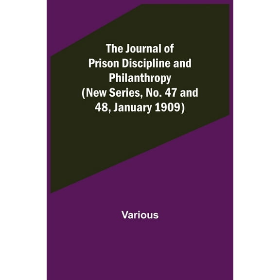 The Journal of Prison Discipline and Philanthropy (New Series, No. 47 and 48, January 1909), (Paperback)