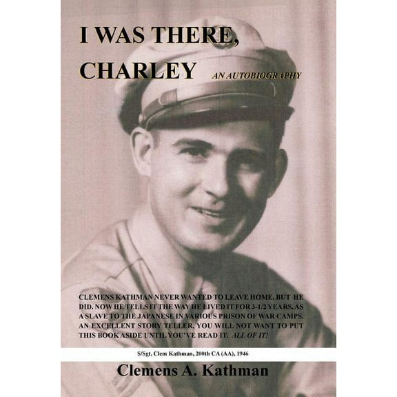 I Was There, Charley: An Autobiography (Hardcover) by Clemens a Kathman