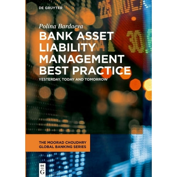 Moorad Choudhry Global Banking Bank Asset Liability Management Best Practice: Yesterday, Today and Tomorrow, (Hardcover)