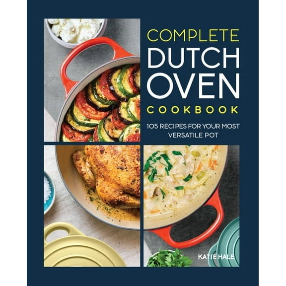 Complete Dutch Oven Cookbook: 105 Recipes for Your Most Versatile Pot, (Paperback)