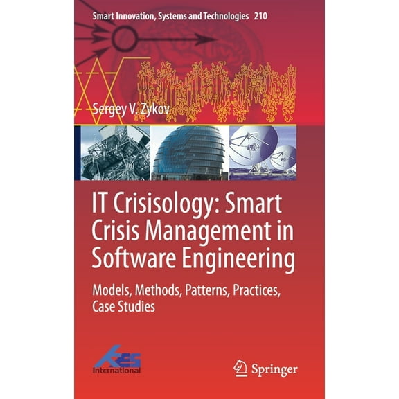Smart Innovation, Systems and Technologi It Crisisology: Smart Crisis Management in Software Engineering: Models, Methods, Patterns, Practices, Case Studies, Book 210, (Hardcover)