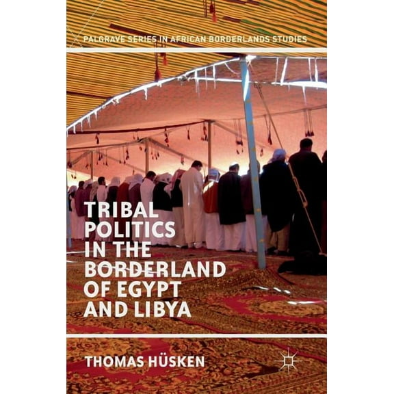 Palgrave African Borderlands Studies Tribal Politics in the Borderland of Egypt and Libya, (Hardcover)