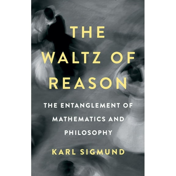 The Waltz of Reason: The Entanglement of Mathematics and Philosophy, (Hardcover)