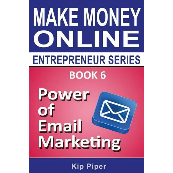 Power of Email Marketing: Book 6 of the Make Money Online Entrepreneur Series