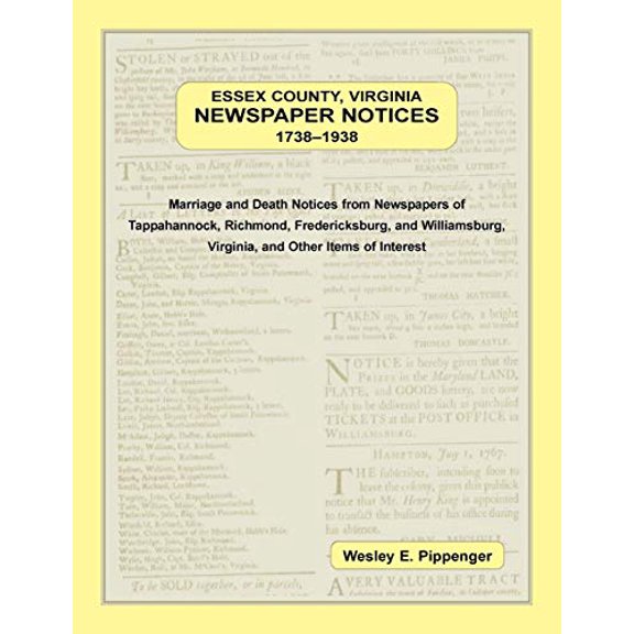 Essex County, Virginia Newspaper Notices, 1738-1938. Marriage and Death Notices from the Newspapers of Tappahannock, Richmond, Fredericksburg, and Williamsburg Virginia, and Other Items of 078845840X