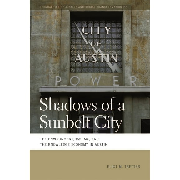 Geographies of Justice and Social Transf Shadows of a Sunbelt City: The Environment, Racism, and the Knowledge Economy in Austin, Book 27, (Paperback)