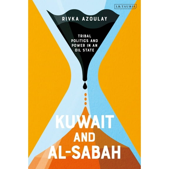 Kuwait and Al-Sabah: Tribal Politics and Power in an Oil State, (Hardcover)