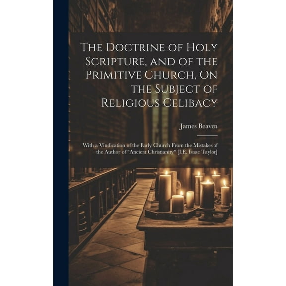 The Doctrine of Holy Scripture, and of the Primitive Church, On the Subject of Religious Celibacy (Hardcover)