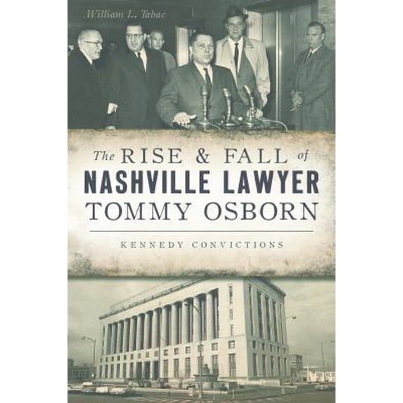 Pre-Owned The Rise & Fall of Nashville Lawyer Tommy Osborn: Kennedy Convictions (Paperback) 1467138045 9781467138048