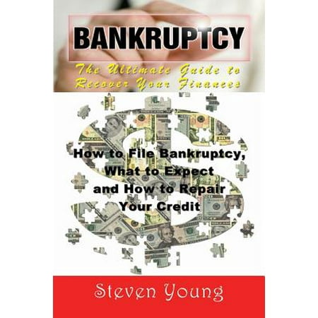 Bankruptcy : The Ultimate Guide to Recover Your Finances: How to File Bankruptcy, What to Expect and How to Repair Your (Best Way To Improve Credit After Bankruptcy)