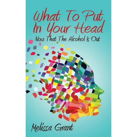What To Put In Your Head: Now That The Alcohol Is Out, (Paperback)