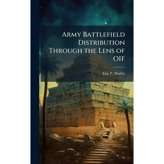 Army Battlefield Distribution Through the Lens of OIF, (Hardcover)