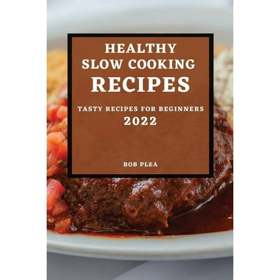 Healthy Slow Cooking Recipes 2022: Tasty Recipes for Beginners, (Paperback)