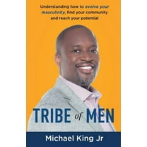 Tribe of Men: Understanding How to Evolve Your Masculinity, Find Your Community, and Reach Your Potential, (Paperback)