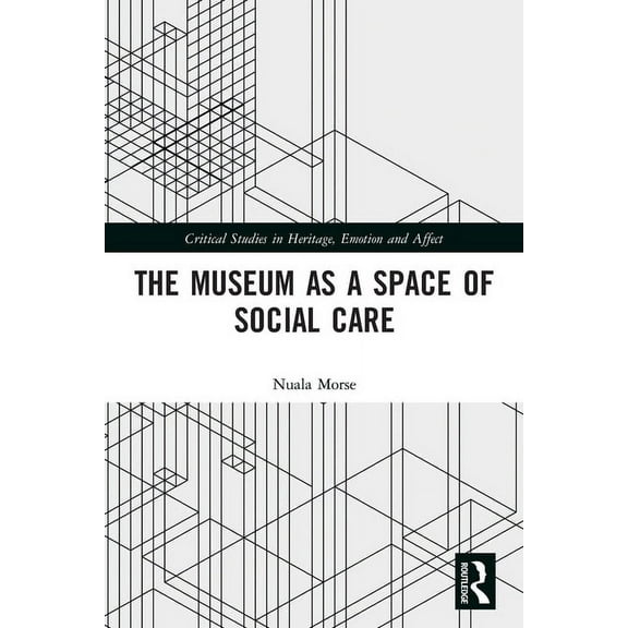 Critical Studies in Heritage, Emotion an The Museum as a Space of Social Care, (Paperback)