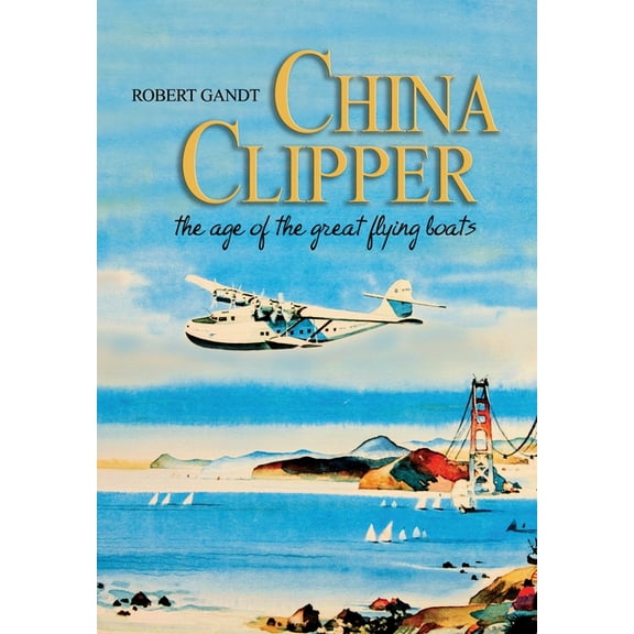 China Clipper: The Age of the Great Flying Boats, (Paperback)