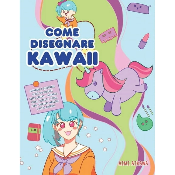 Come disegnare Kawaii: Imparare a disegnare oltre 100 disegni super carini - animali, chibi, oggetti, fiori, cibo, creat, (Paperback)