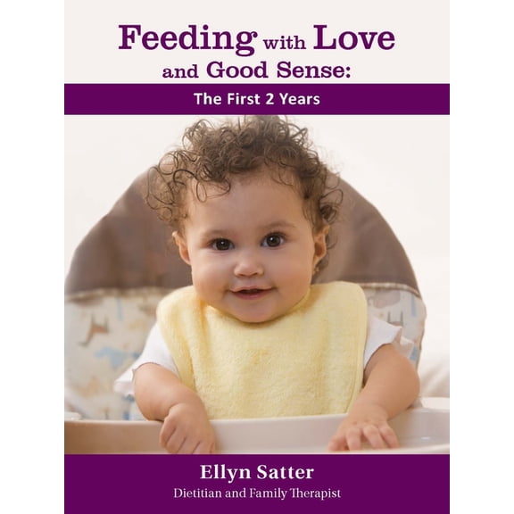 Feeding with Love and Good Sense: The First Two Years, (Paperback)