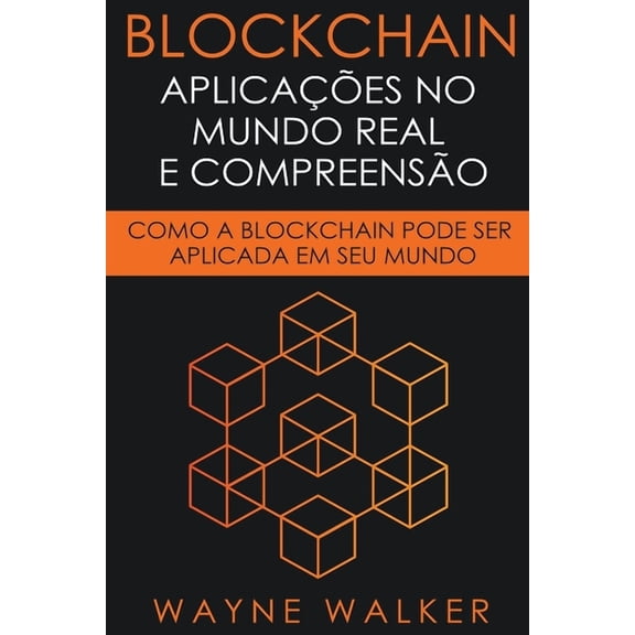 Blockchain: AplicaÃ§Ãµes no Mundo Real e CompreensÃ£o, (Paperback)