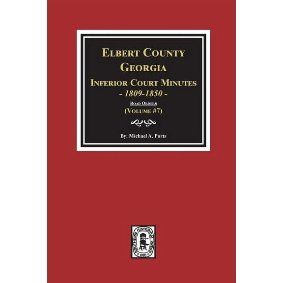 Elbert County, Georgia Inferior Court Minutes 1809-1850. (Volume #7): The Road Orders (Paperback)