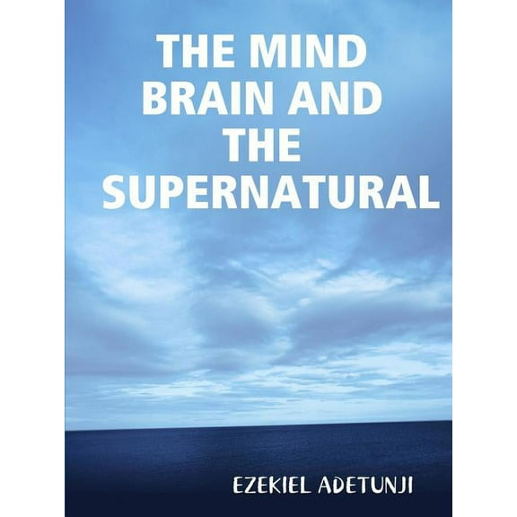 THE MIND BRAIN AND THE SUPERNATURAL