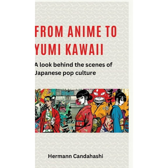 From Anime to Yumi Kawaii: A look behind the scenes of Japanese pop culture, (Hardcover)