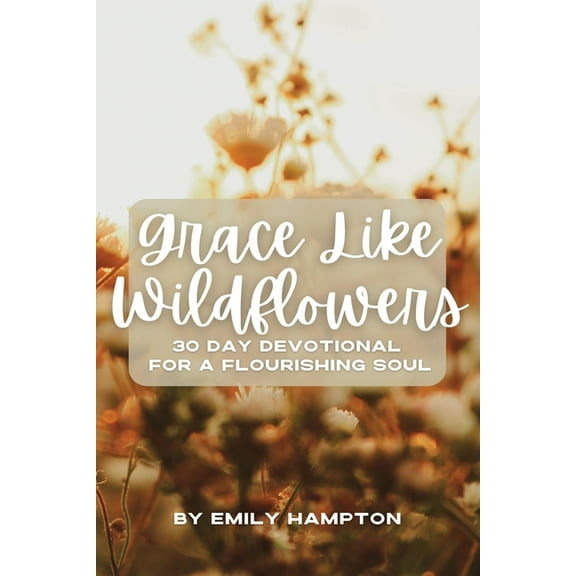 Grace Like Wildflowers: 30 Day Devotional for a Flourishing Soul, (Paperback)